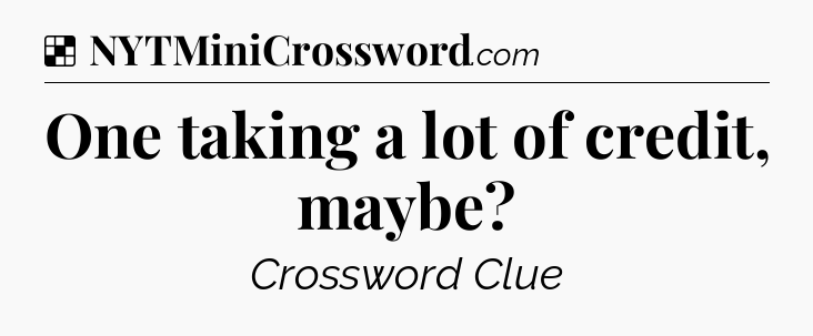 Solution: One taking a lot of credit, maybe - NYT Crossword