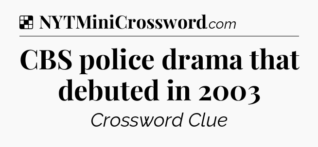 Solution: CBS police drama that debuted in 2003 - NYT Crossword