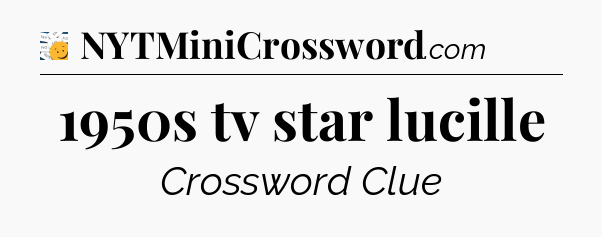 1950s tv star lucille - 7 Little Words