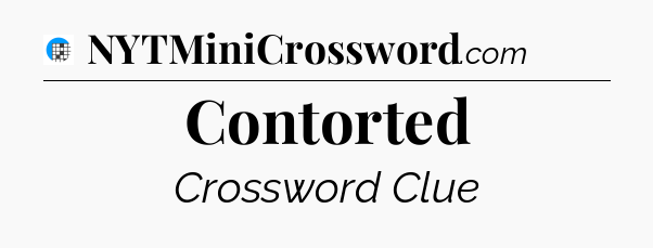 Contorted Crossword Clue