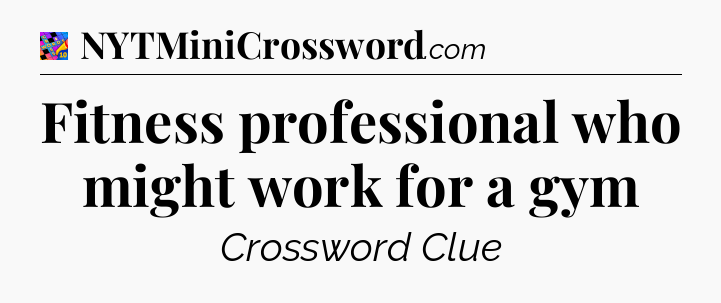 Fitness professional who might work for a gym Crossword Clue