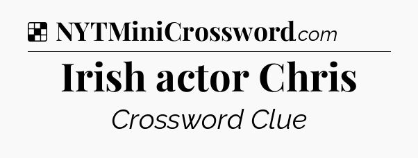 Solution: Irish actor Chris - NYT Crossword