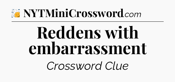 Reddens with embarrassment - 7 Little Words