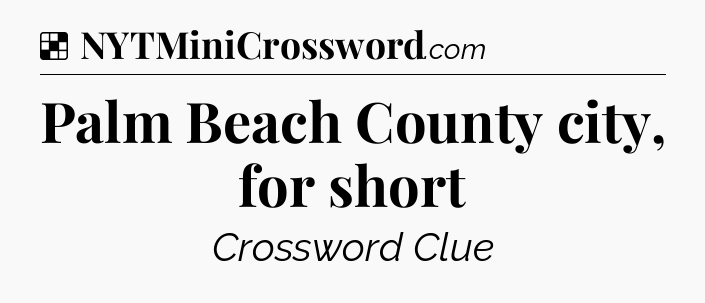 Solution: Palm Beach County city, for short - NYT Crossword