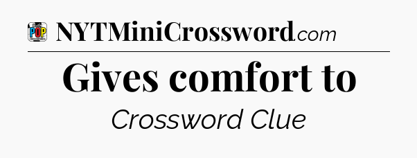 Gives comfort to Crossword Clue