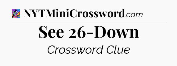 See 26-Down Crossword Clue