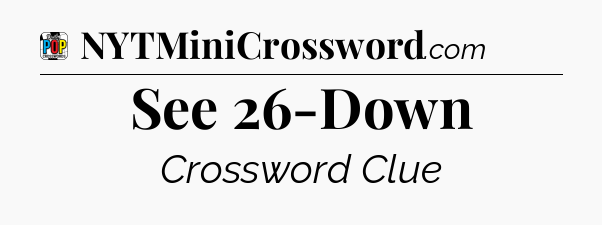 See 26-Down Crossword Clue