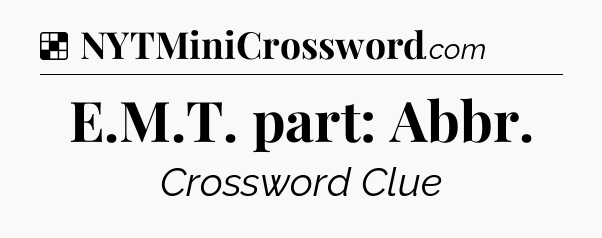 Solution: E.M.T. part: Abbr - NYT Crossword