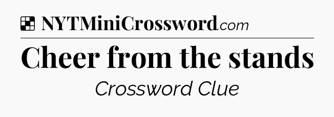 Solution: Cheer from the stands - NYT Crossword