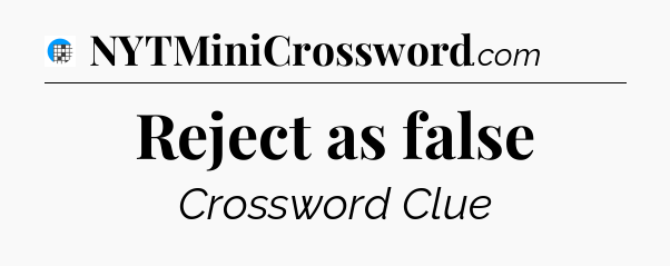 Reject as false Crossword Clue