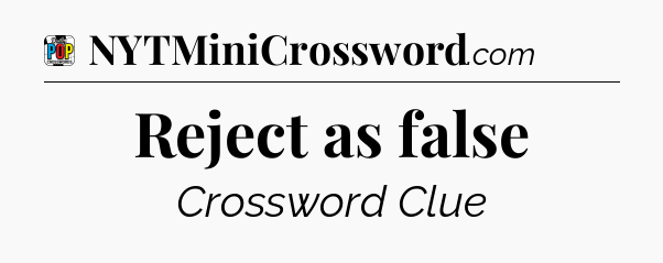 Reject as false Crossword Clue