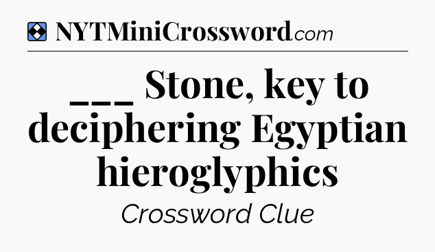 Solution: ___ Stone, key to deciphering Egyptian hieroglyphics - NYT Mini Crossword