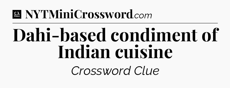 Dahi-based condiment of Indian cuisine - LA Times Crossword