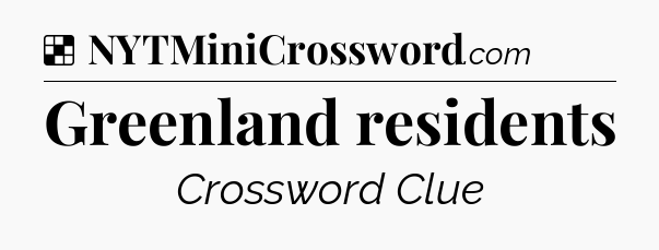 Solution: Greenland residents - NYT Crossword