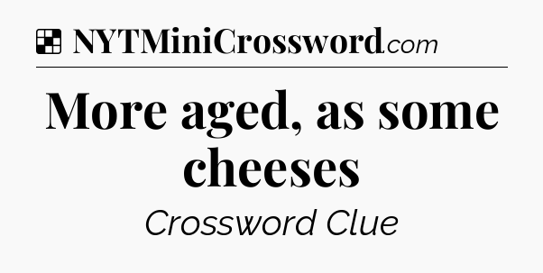 Solution: More aged, as some cheeses - NYT Crossword