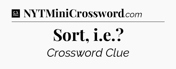Sort, i.e - LA Times Crossword
