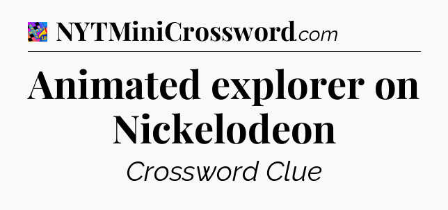 Animated explorer on Nickelodeon Crossword Clue