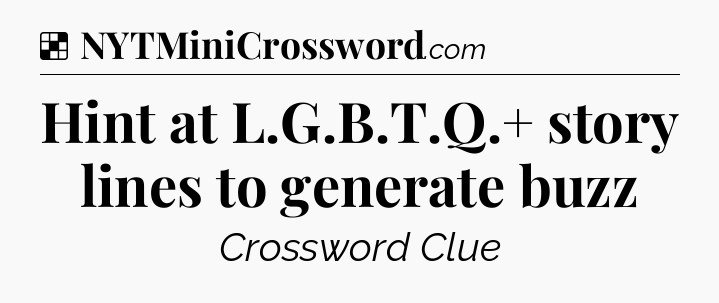 Solution: Hint at L.G.B.T.Q.+ story lines to generate buzz - NYT Crossword