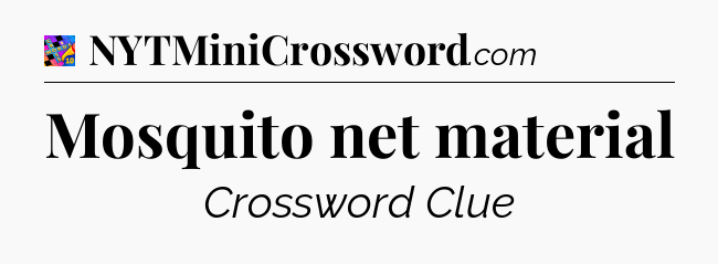 Mosquito net material Crossword Clue