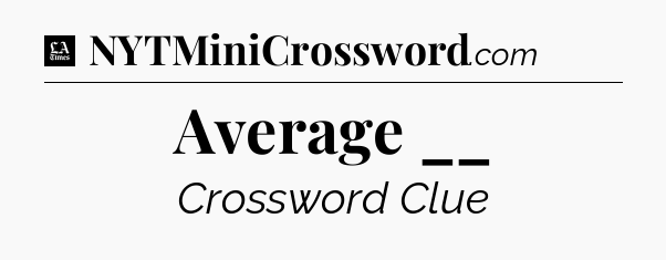 Average __ - LA Times Crossword