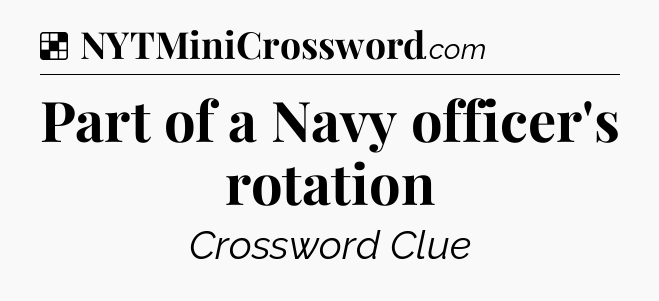 Solution: Part of a Navy officer's rotation - NYT Crossword