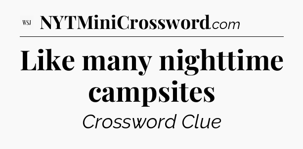 Like many nighttime campsites - WSJ Crossword