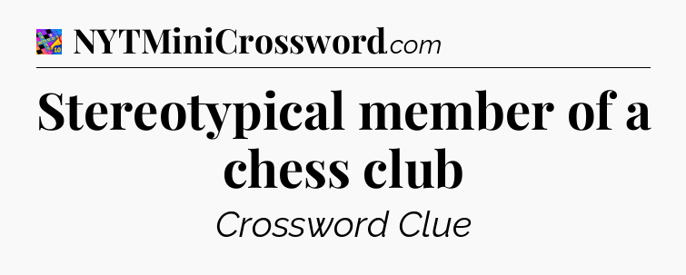 Stereotypical member of a chess club Crossword Clue