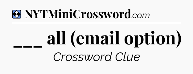 Solution: ___ all (email option) - NYT Mini Crossword