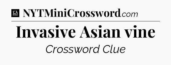 Invasive Asian vine - LA Times Crossword