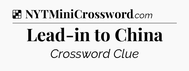 Solution: Lead-in to China - NYT Crossword