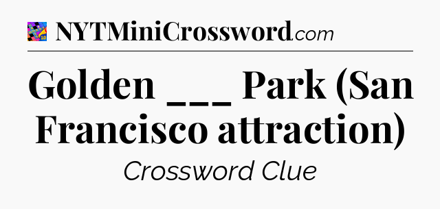 Golden ___ Park (San Francisco attraction) Crossword Clue