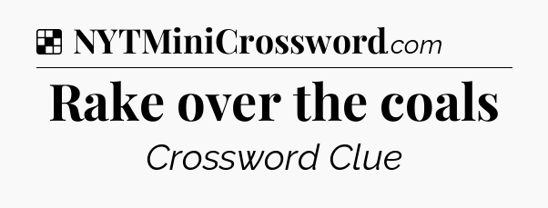 Solution: Rake over the coals - NYT Crossword