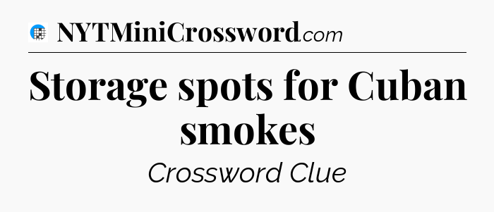 Storage spots for Cuban smokes Crossword Clue