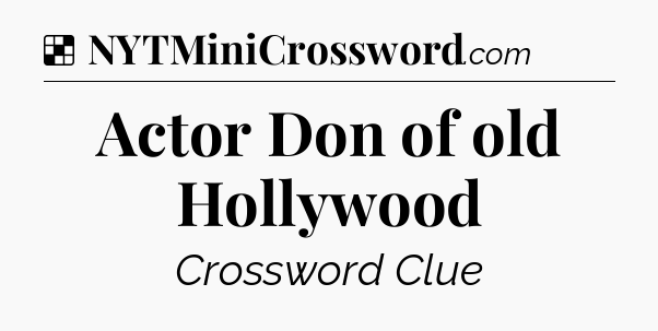 Solution: Actor Don of old Hollywood - NYT Crossword