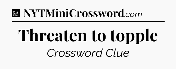 Threaten to topple - LA Times Crossword