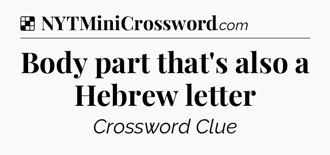 Solution: Body part that's also a Hebrew letter - NYT Crossword
