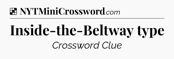 Solution: Inside-the-Beltway type - NYT Crossword