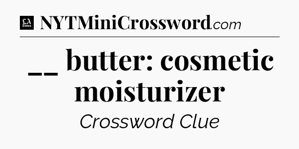 __ butter: cosmetic moisturizer - LA Times Crossword