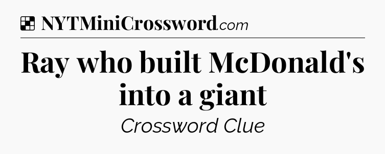 Solution: Ray who built McDonald's into a giant - NYT Crossword