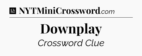 Downplay - LA Times Crossword