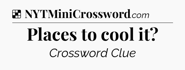 Solution: Places to cool it - NYT Crossword