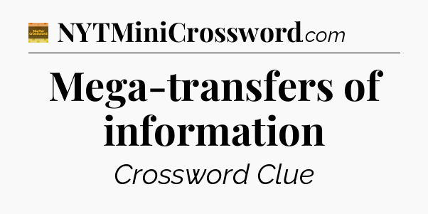 Mega-transfers of information crossword clue Eugene Sheffer