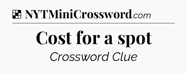 Solution: Cost for a spot - NYT Crossword