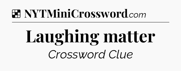 Solution: Laughing matter - NYT Crossword