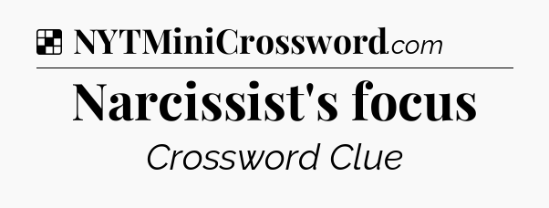 Solution: Narcissist's focus - NYT Crossword