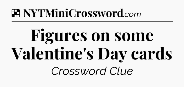 Solution: Figures on some Valentine's Day cards - NYT Crossword