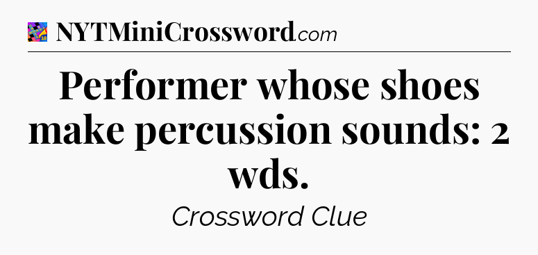 Performer whose shoes make percussion sounds: 2 wds Crossword Clue