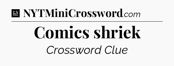 Comics shriek - LA Times Crossword