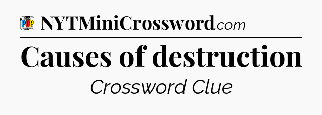 Causes of destruction Crossword Clue