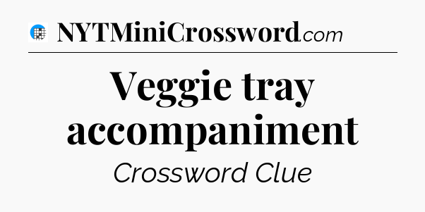 Veggie tray accompaniment Crossword Clue